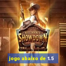 jogo abaixo de 1.5